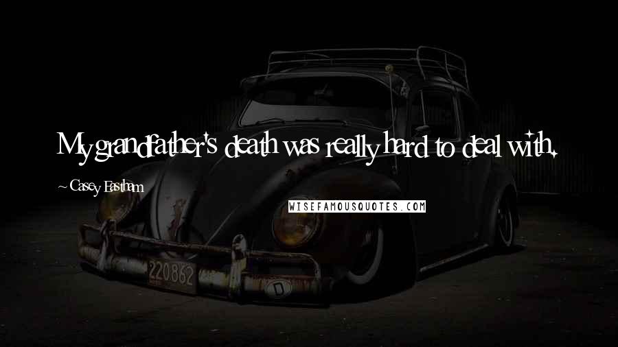 Casey Eastham Quotes: My grandfather's death was really hard to deal with.