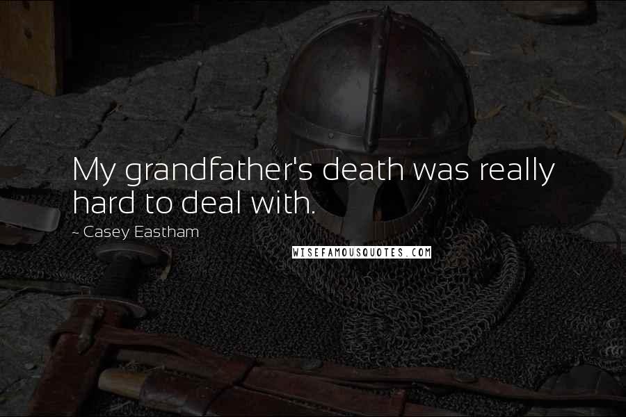 Casey Eastham Quotes: My grandfather's death was really hard to deal with.