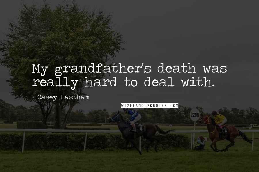Casey Eastham Quotes: My grandfather's death was really hard to deal with.