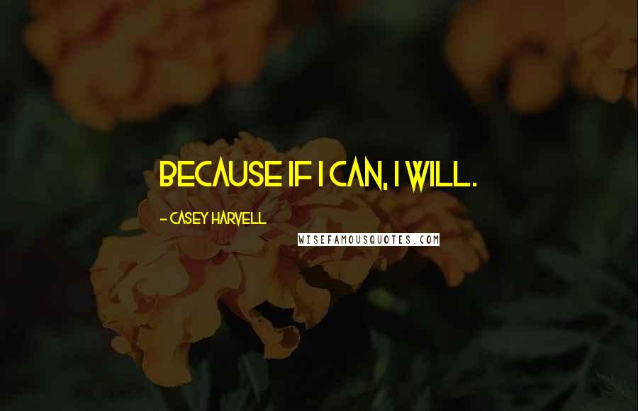 Casey Harvell Quotes: Because if I can, I will.