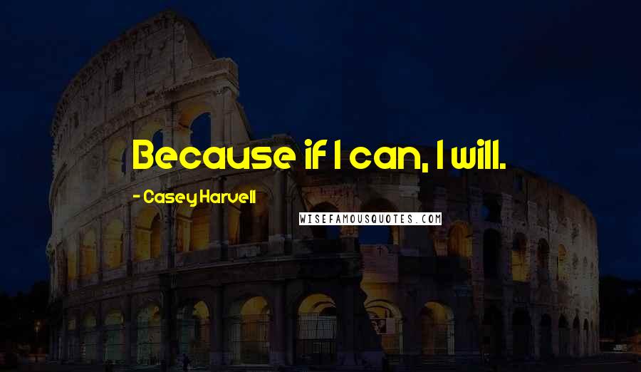 Casey Harvell Quotes: Because if I can, I will.