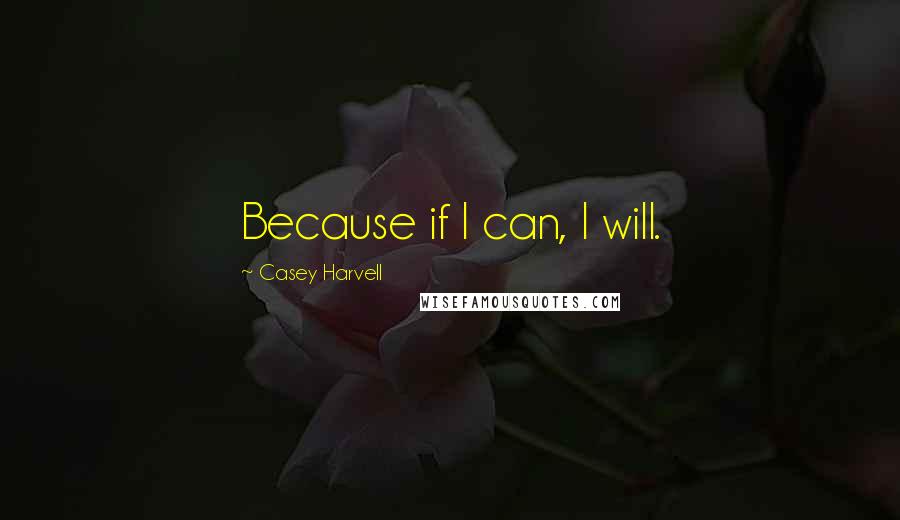 Casey Harvell Quotes: Because if I can, I will.