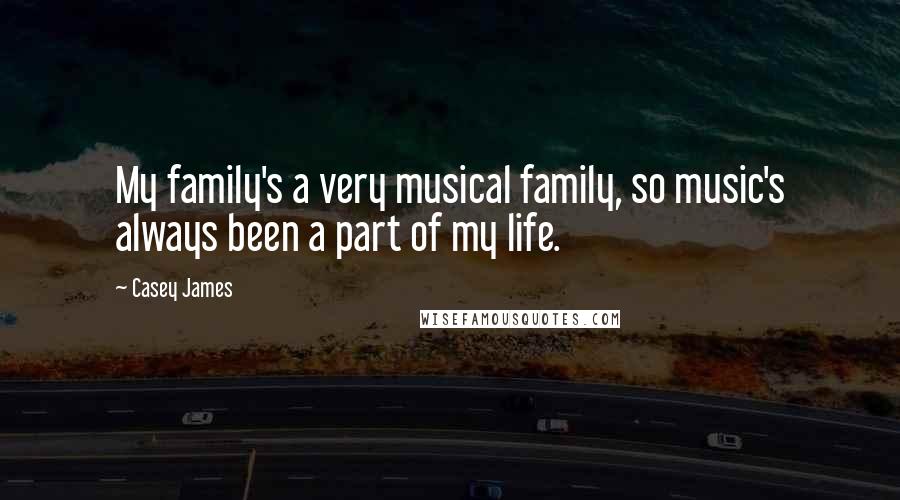 Casey James Quotes: My family's a very musical family, so music's always been a part of my life.