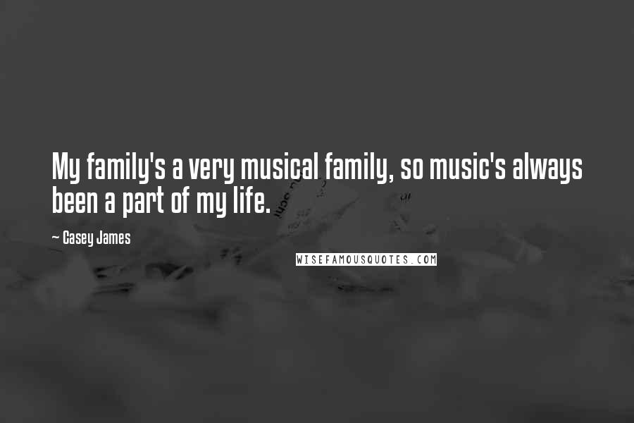 Casey James Quotes: My family's a very musical family, so music's always been a part of my life.