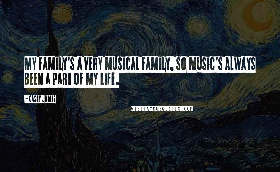 Casey James Quotes: My family's a very musical family, so music's always been a part of my life.