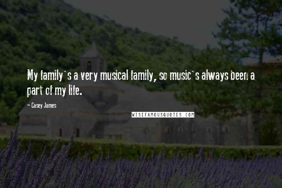 Casey James Quotes: My family's a very musical family, so music's always been a part of my life.