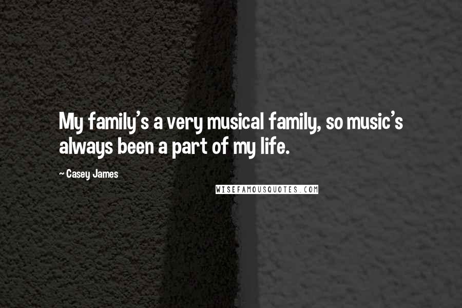 Casey James Quotes: My family's a very musical family, so music's always been a part of my life.