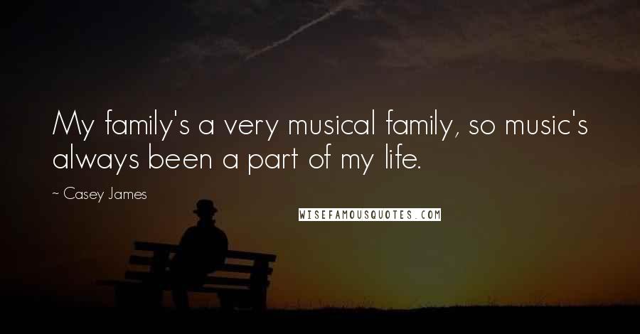 Casey James Quotes: My family's a very musical family, so music's always been a part of my life.
