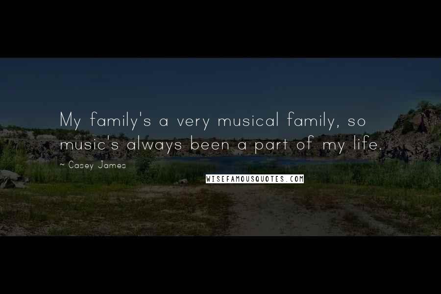 Casey James Quotes: My family's a very musical family, so music's always been a part of my life.