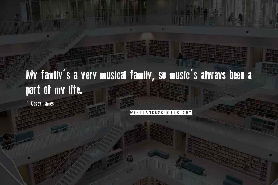 Casey James Quotes: My family's a very musical family, so music's always been a part of my life.