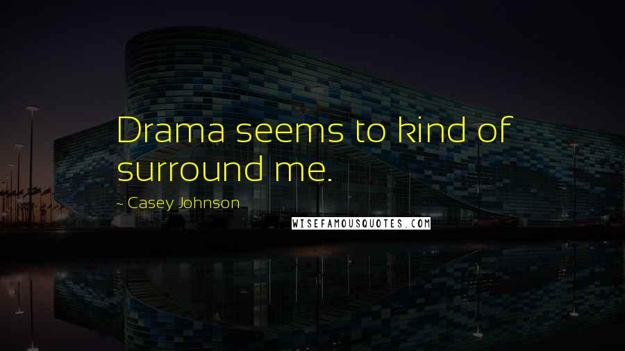 Casey Johnson Quotes: Drama seems to kind of surround me.