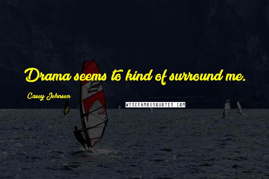 Casey Johnson Quotes: Drama seems to kind of surround me.