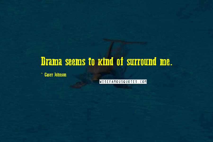 Casey Johnson Quotes: Drama seems to kind of surround me.