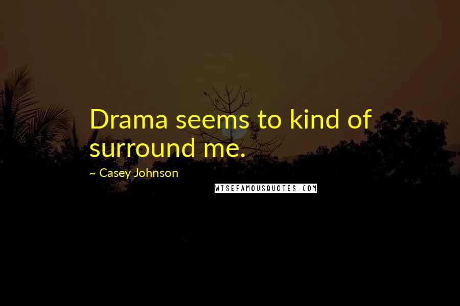 Casey Johnson Quotes: Drama seems to kind of surround me.
