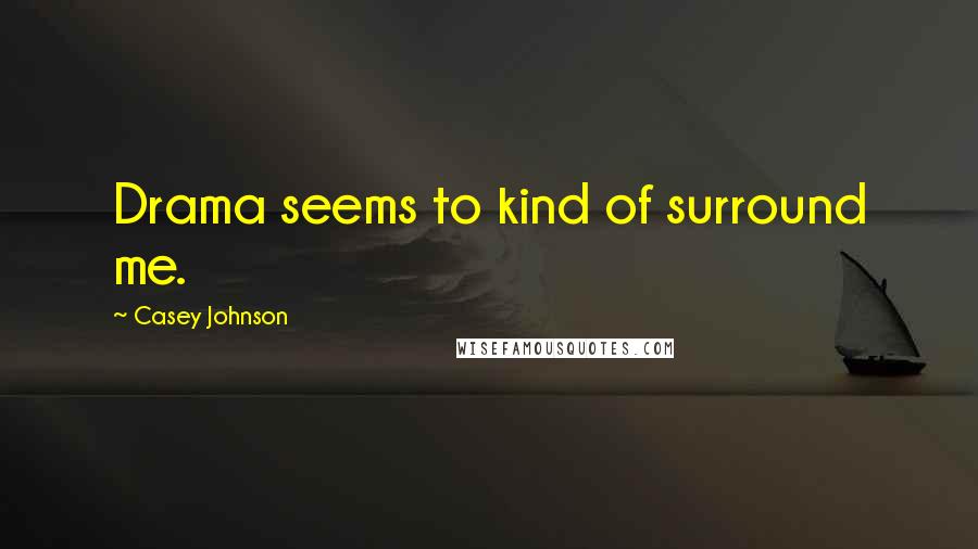 Casey Johnson Quotes: Drama seems to kind of surround me.