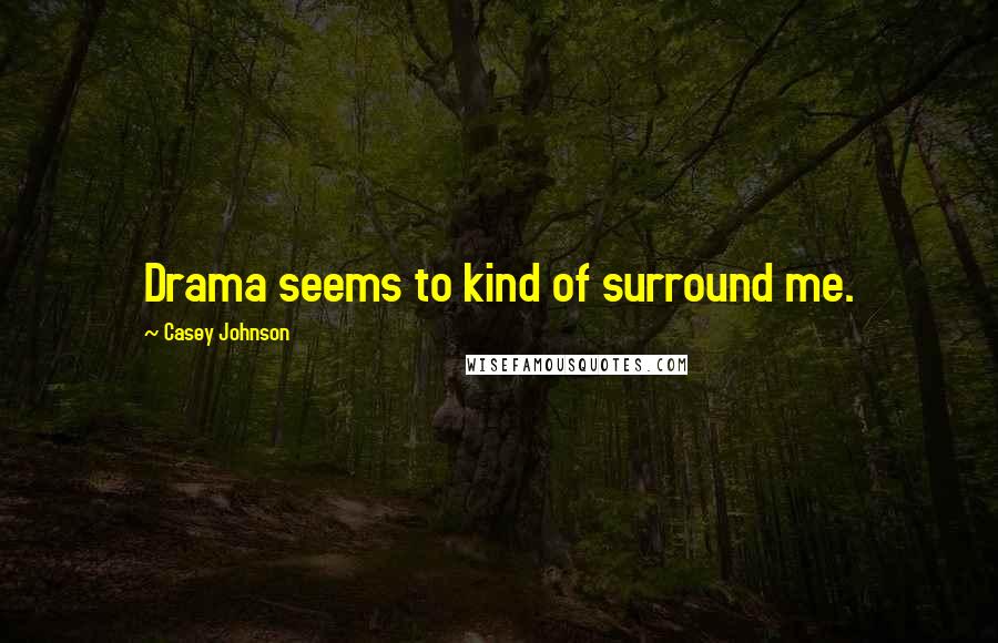 Casey Johnson Quotes: Drama seems to kind of surround me.