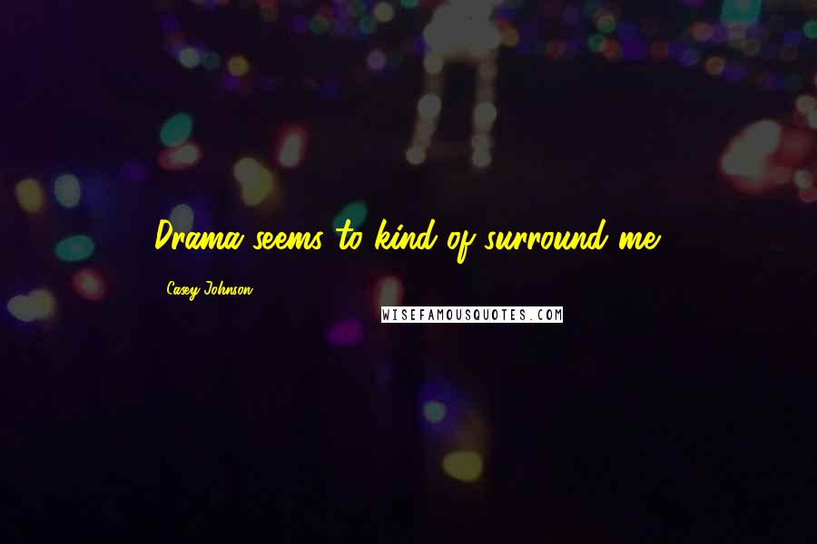 Casey Johnson Quotes: Drama seems to kind of surround me.