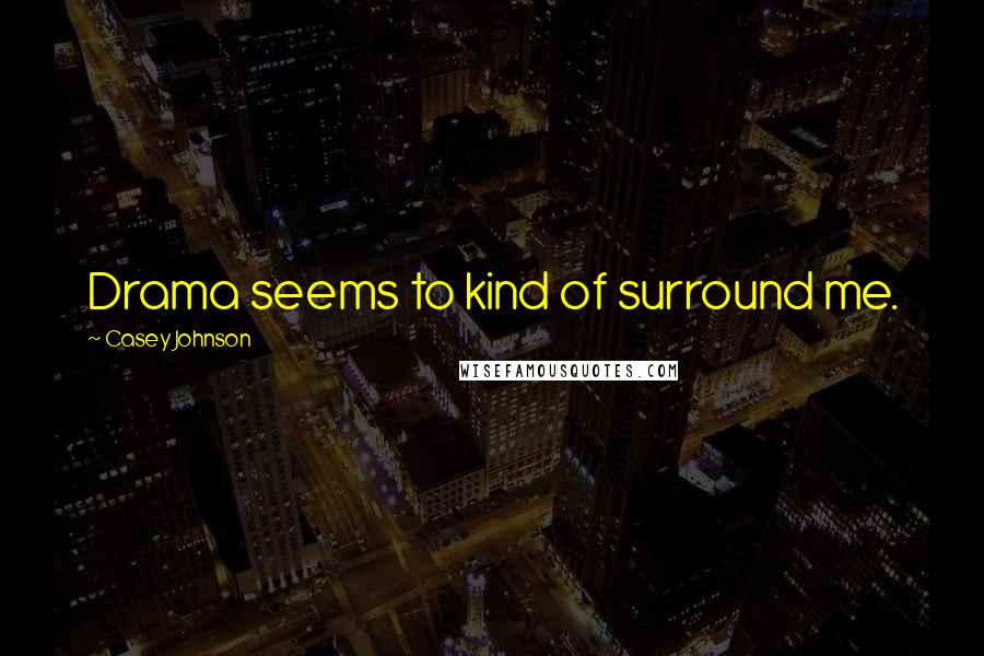 Casey Johnson Quotes: Drama seems to kind of surround me.