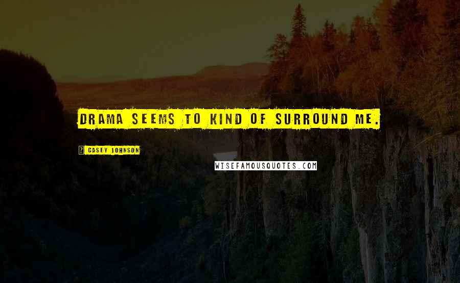 Casey Johnson Quotes: Drama seems to kind of surround me.