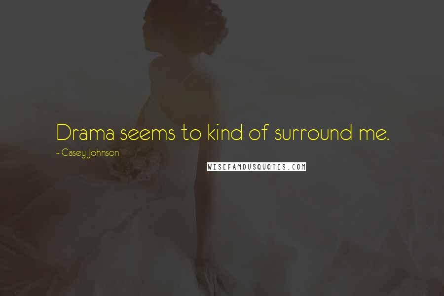 Casey Johnson Quotes: Drama seems to kind of surround me.