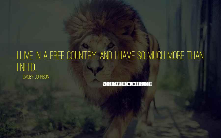 Casey Johnson Quotes: I live in a free country. And I have so much more than I need.