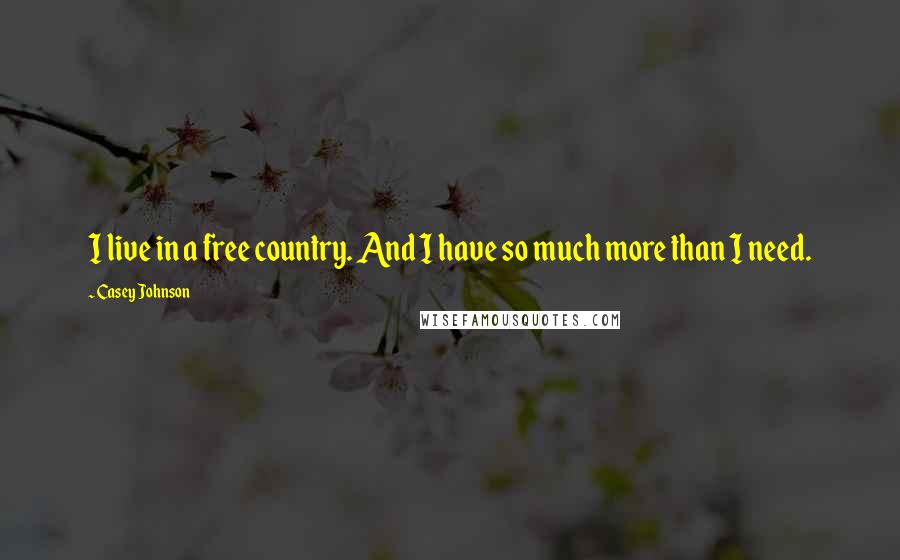 Casey Johnson Quotes: I live in a free country. And I have so much more than I need.