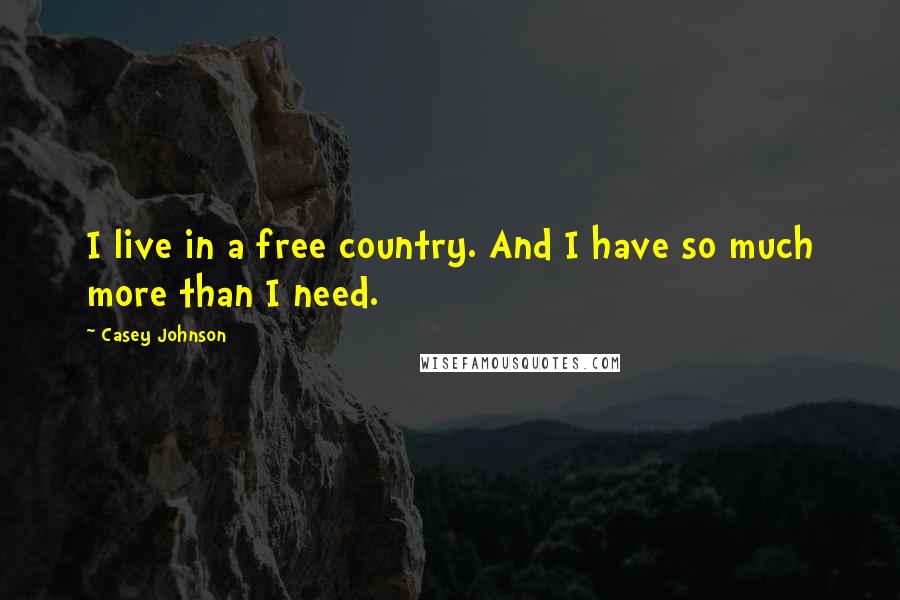 Casey Johnson Quotes: I live in a free country. And I have so much more than I need.