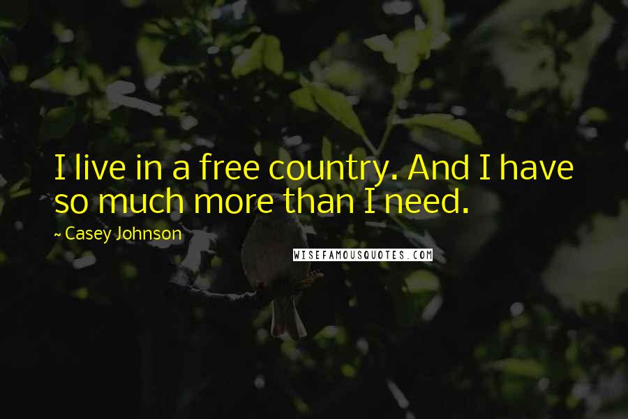 Casey Johnson Quotes: I live in a free country. And I have so much more than I need.