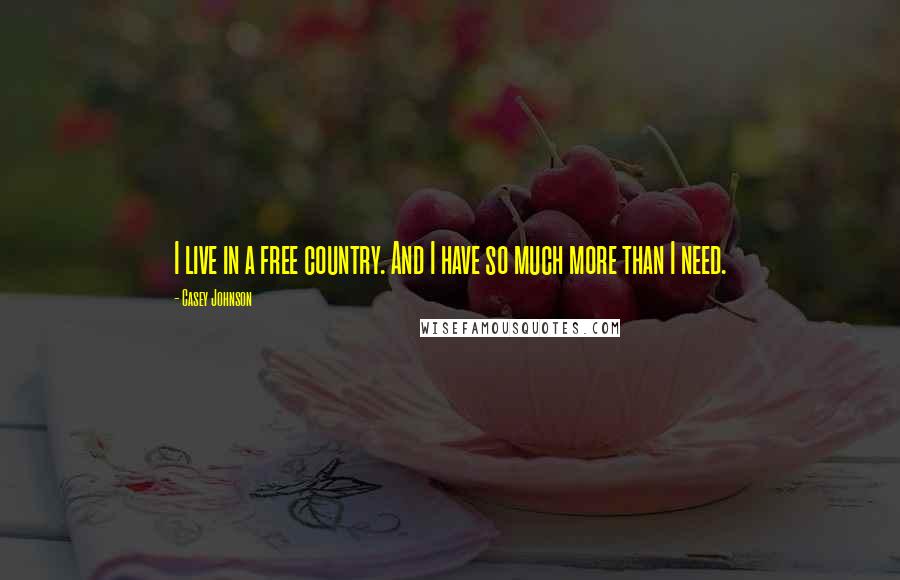 Casey Johnson Quotes: I live in a free country. And I have so much more than I need.