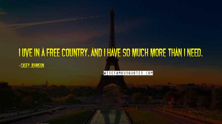 Casey Johnson Quotes: I live in a free country. And I have so much more than I need.