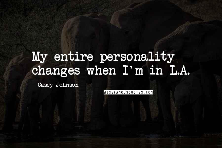 Casey Johnson Quotes: My entire personality changes when I'm in L.A.