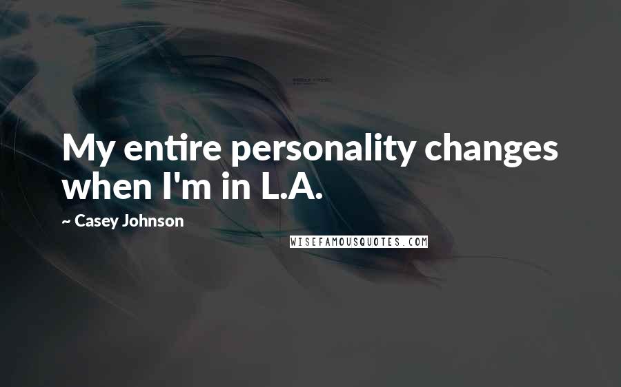 Casey Johnson Quotes: My entire personality changes when I'm in L.A.