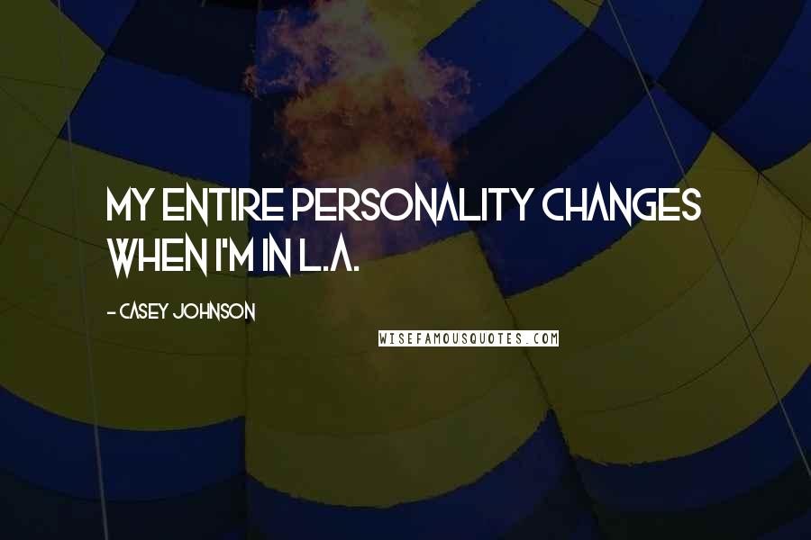 Casey Johnson Quotes: My entire personality changes when I'm in L.A.