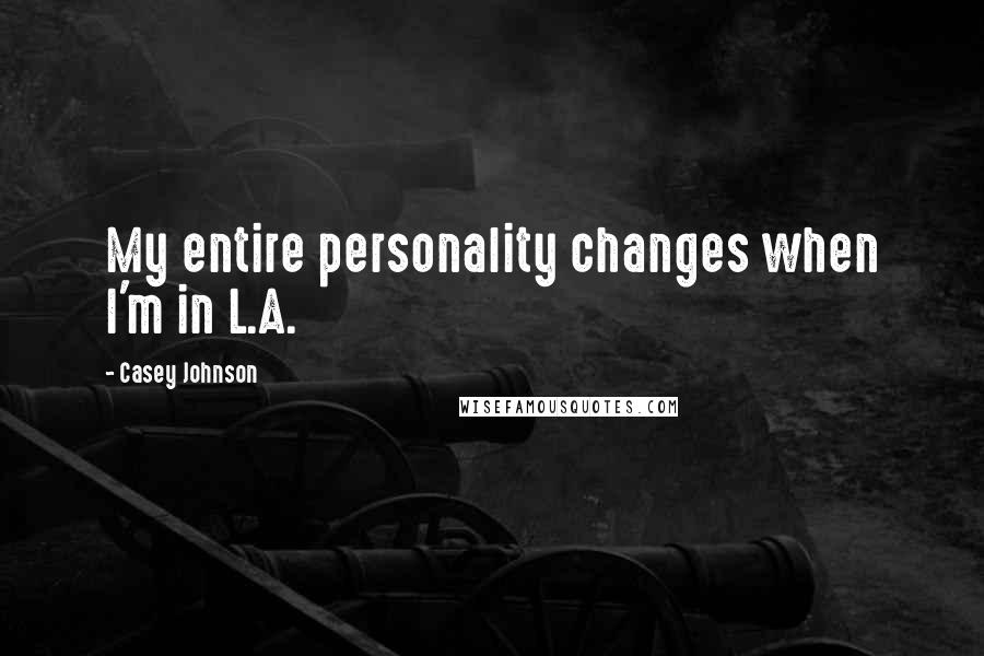 Casey Johnson Quotes: My entire personality changes when I'm in L.A.