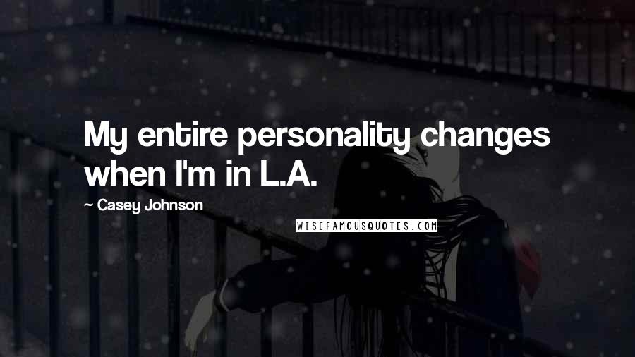 Casey Johnson Quotes: My entire personality changes when I'm in L.A.