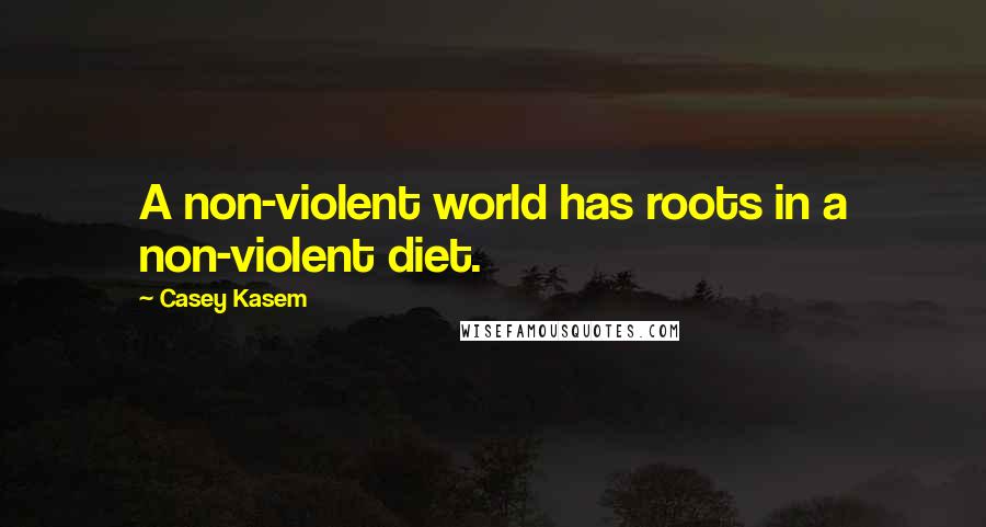 Casey Kasem Quotes: A non-violent world has roots in a non-violent diet.