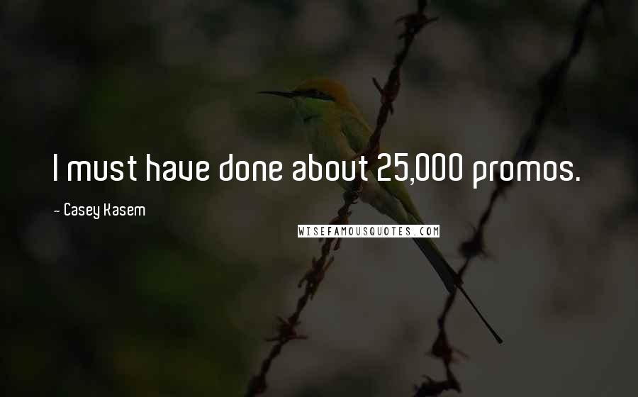 Casey Kasem Quotes: I must have done about 25,000 promos.