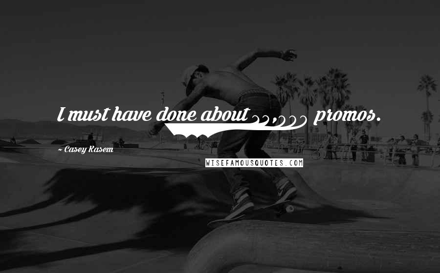 Casey Kasem Quotes: I must have done about 25,000 promos.