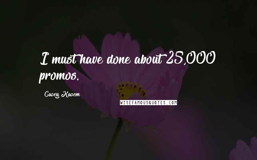 Casey Kasem Quotes: I must have done about 25,000 promos.