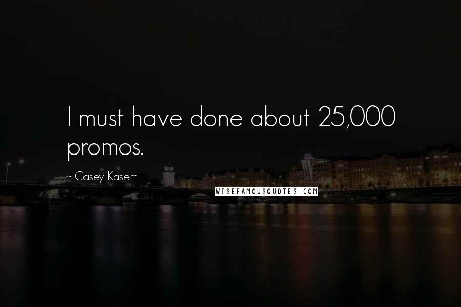 Casey Kasem Quotes: I must have done about 25,000 promos.