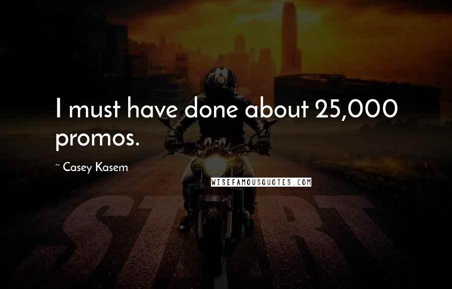 Casey Kasem Quotes: I must have done about 25,000 promos.