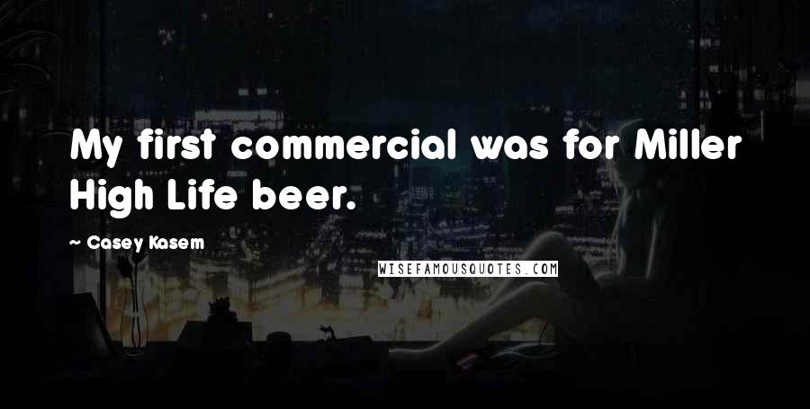 Casey Kasem Quotes: My first commercial was for Miller High Life beer.