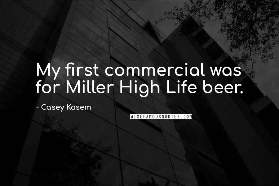 Casey Kasem Quotes: My first commercial was for Miller High Life beer.