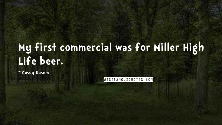 Casey Kasem Quotes: My first commercial was for Miller High Life beer.