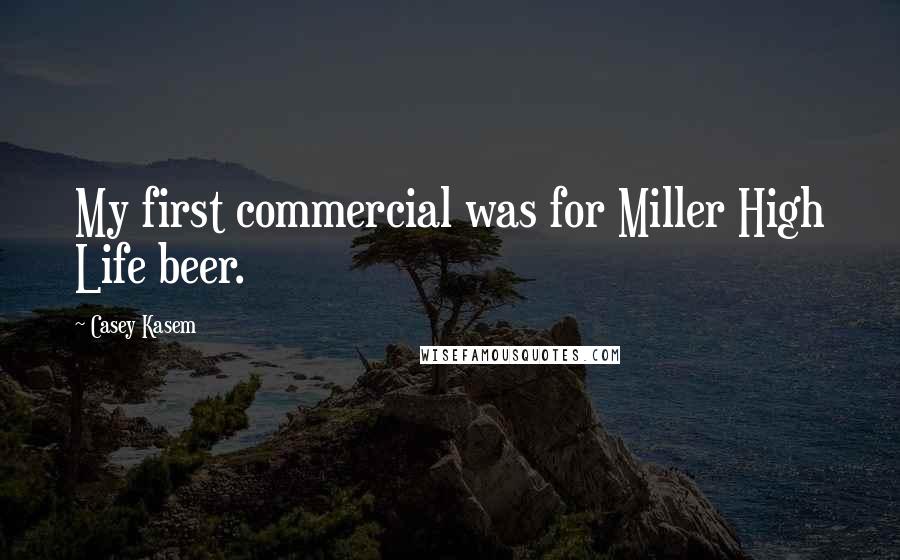 Casey Kasem Quotes: My first commercial was for Miller High Life beer.