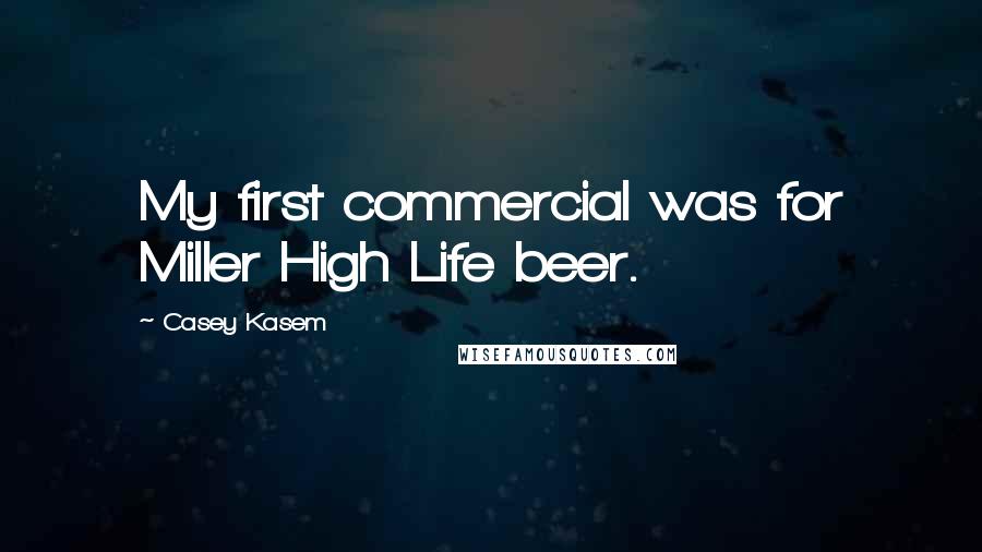 Casey Kasem Quotes: My first commercial was for Miller High Life beer.