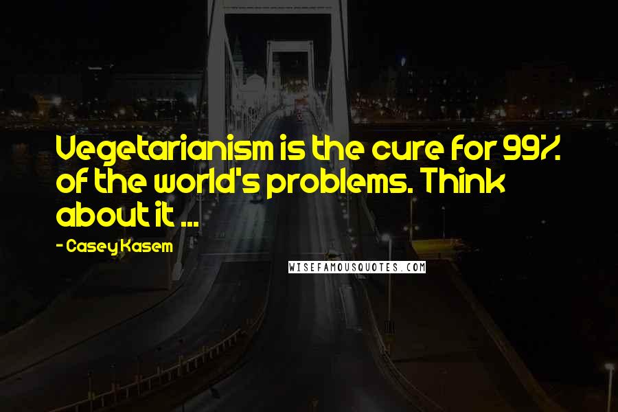 Casey Kasem Quotes: Vegetarianism is the cure for 99% of the world's problems. Think about it ...