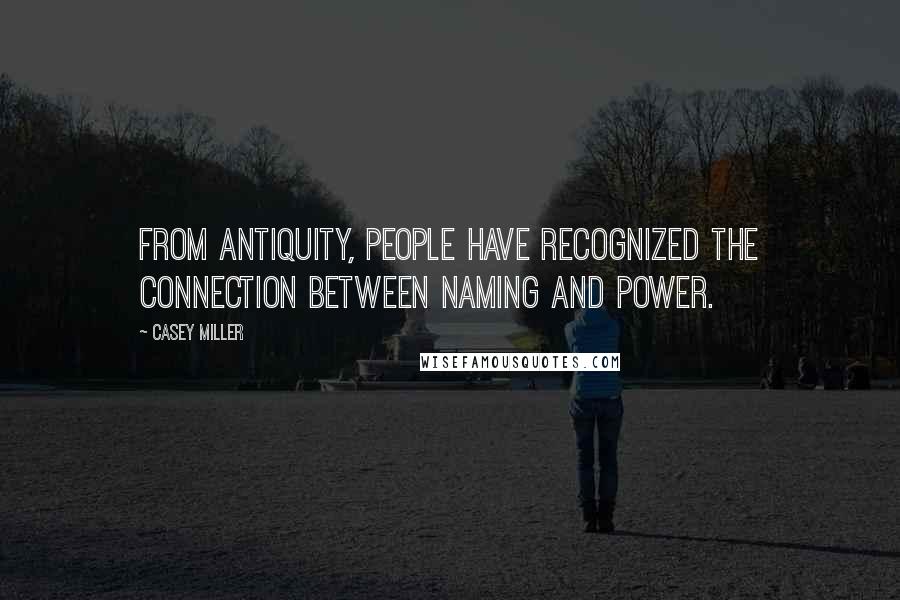 Casey Miller Quotes: From antiquity, people have recognized the connection between naming and power.