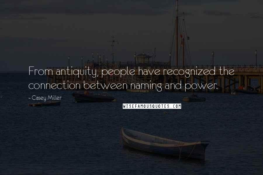 Casey Miller Quotes: From antiquity, people have recognized the connection between naming and power.