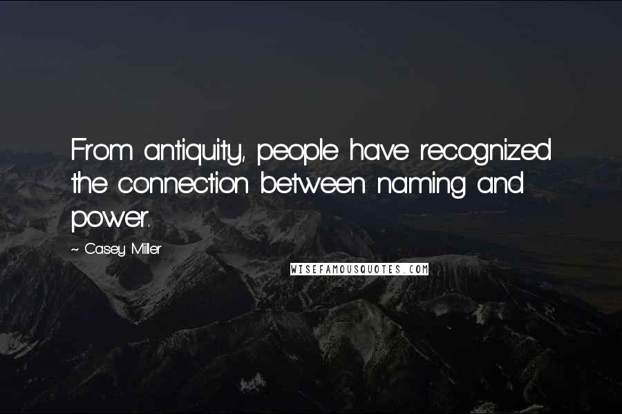 Casey Miller Quotes: From antiquity, people have recognized the connection between naming and power.